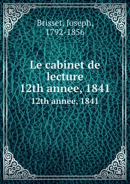 Обложка книги Le cabinet de lecture. 12th annee, 1841, Joseph Brisset