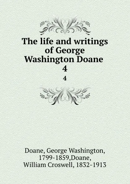 Обложка книги The life and writings of George Washington Doane . 4, George Washington Doane