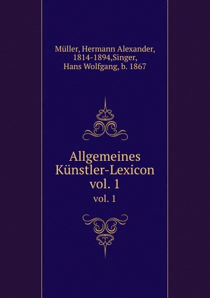 Обложка книги Allgemeines Kunstler-Lexicon. vol. 1, Hermann Alexander Müller