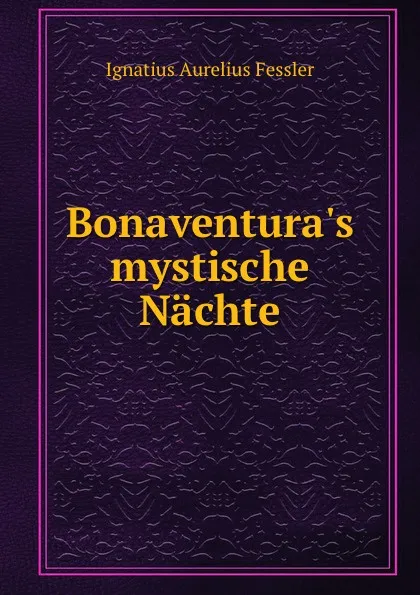 Обложка книги Bonaventura.s mystische Nachte, Ignatius Aurelius Fessler