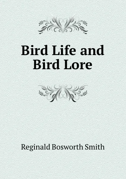 Обложка книги Bird Life and Bird Lore, Reginald Bosworth Smith