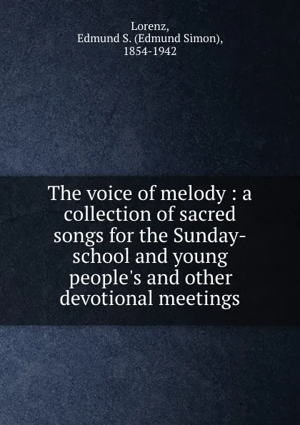 Обложка книги The voice of melody : a collection of sacred songs for the Sunday-school and young people.s and other devotional meetings, Edmund Simon Lorenz