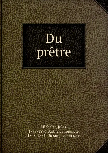 Обложка книги Du pretre, Jules Michelet