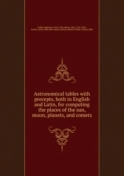 Обложка книги Astronomical tables with precepts, both in English and Latin, for computing the places of the sun, moon, planets, and comets, Edmond Halley