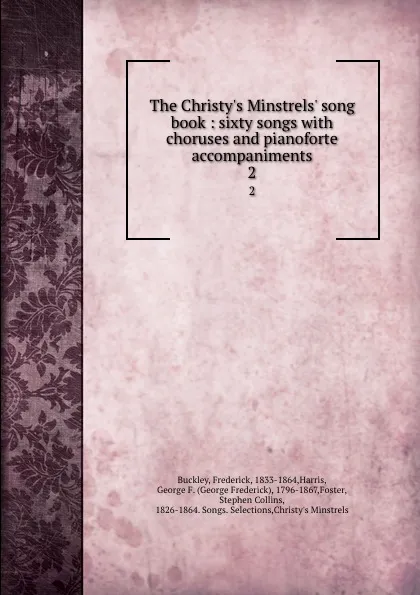 Обложка книги The Christy.s Minstrels. song book : sixty songs with choruses and pianoforte accompaniments. 2, Frederick Buckley