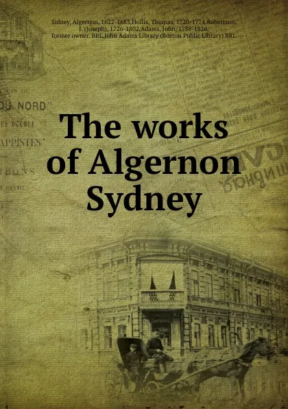 Обложка книги The works of Algernon Sydney, Algernon Sidney