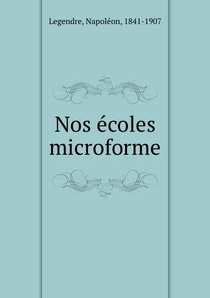 Обложка книги Nos ecoles microforme, Napoléon Legendre