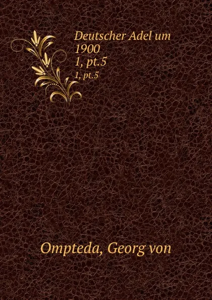 Обложка книги Deutscher Adel um 1900. 1, pt.5, Georg von Ompteda