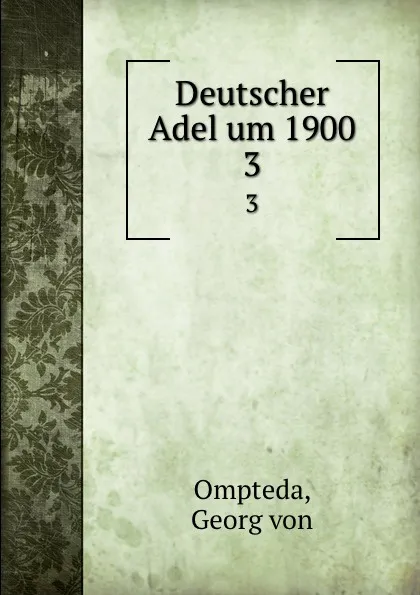 Обложка книги Deutscher Adel um 1900. 3, Georg von Ompteda