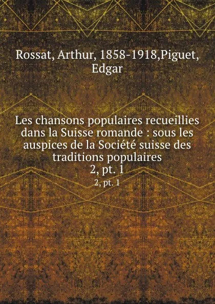 Обложка книги Les chansons populaires recueillies dans la Suisse romande : sous les auspices de la Societe suisse des traditions populaires. 2, pt. 1, Arthur Rossat