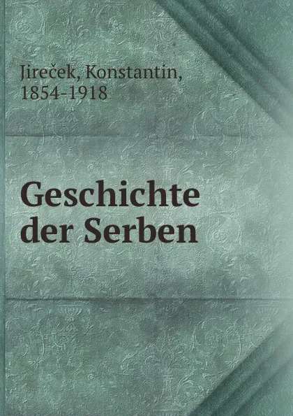 Обложка книги Geschichte der Serben, Konstantin Jireček