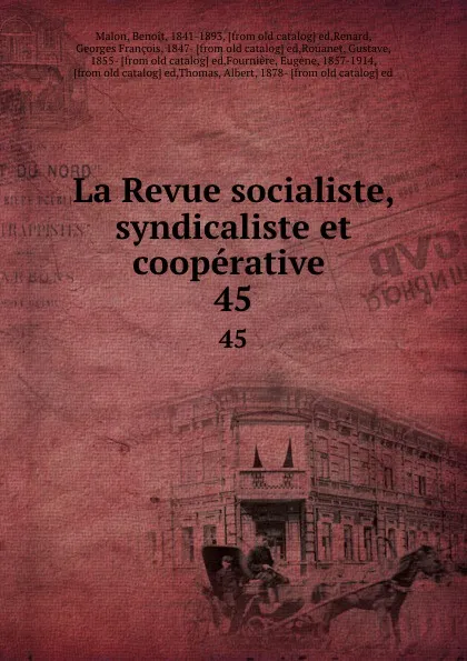 Обложка книги La Revue socialiste, syndicaliste et cooperative . 45, Benoit Malon