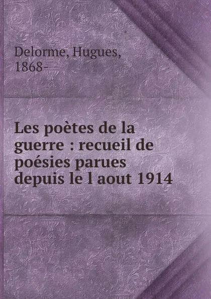 Обложка книги Les poetes de la guerre : recueil de poesies parues depuis le l aout 1914, Hugues Delorme