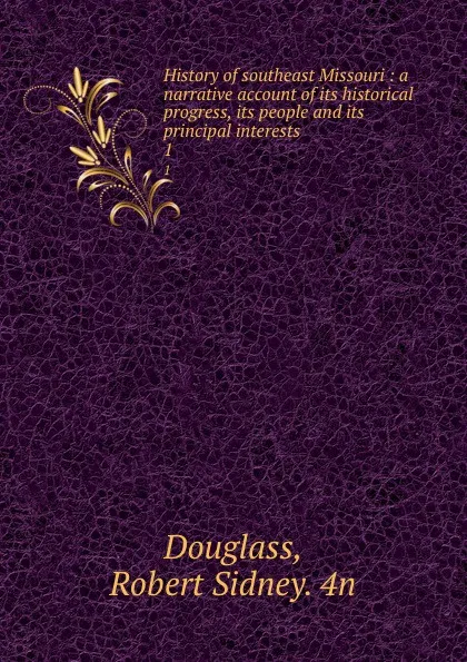 Обложка книги History of southeast Missouri : a narrative account of its historical progress, its people and its principal interests. 1, Robert Sidney Douglass