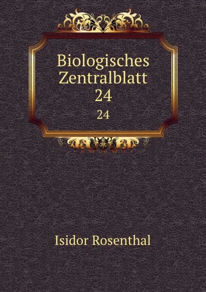 Обложка книги Biologisches Zentralblatt. 24, Isidor Rosenthal