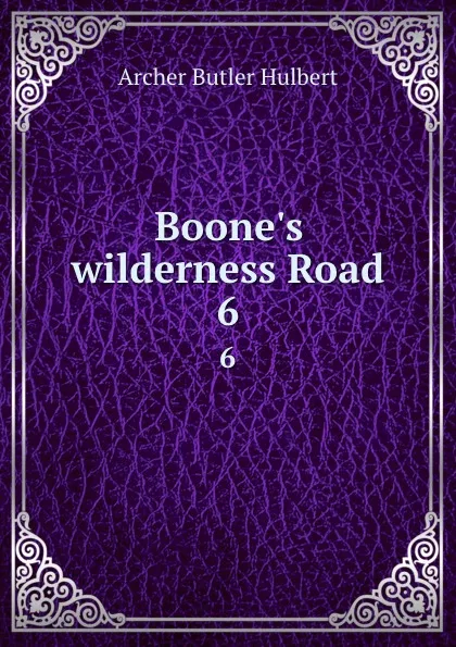 Обложка книги Boone.s wilderness Road. 6, Archer Butler Hulbert