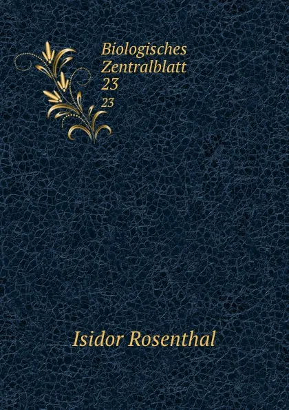 Обложка книги Biologisches Zentralblatt. 23, Isidor Rosenthal