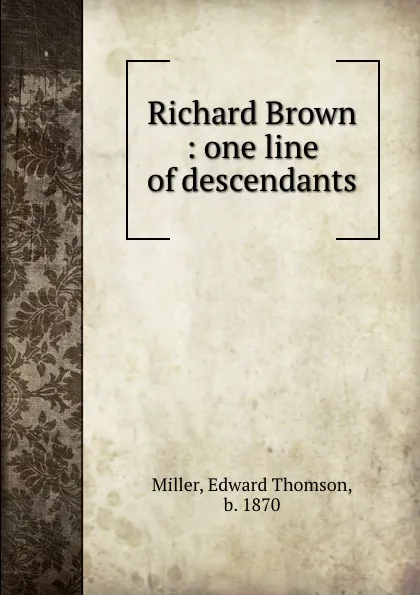 Обложка книги Richard Brown : one line of descendants, Edward Thomson Miller