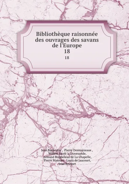 Обложка книги Bibliotheque raisonnee des ouvrages des savans de l.Europe. 18, Jean Barbeyrac