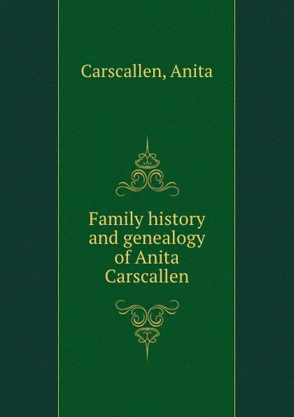Обложка книги Family history and genealogy of Anita Carscallen, Anita Carscallen