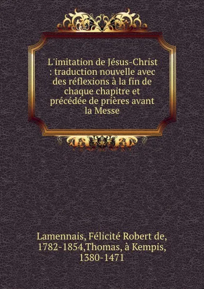 Обложка книги L.imitation de Jesus-Christ : traduction nouvelle avec des reflexions a la fin de chaque chapitre et precedee de prieres avant la Messe, Félicité Robert de Lamennais