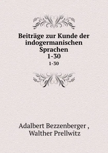 Обложка книги Beitrage zur Kunde der indogermanischen Sprachen. 1-30, Adalbert Bezzenberger