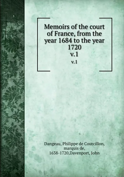 Обложка книги Memoirs of the court of France, from the year 1684 to the year 1720. v.1, Philippe de Courcillon Dangeau