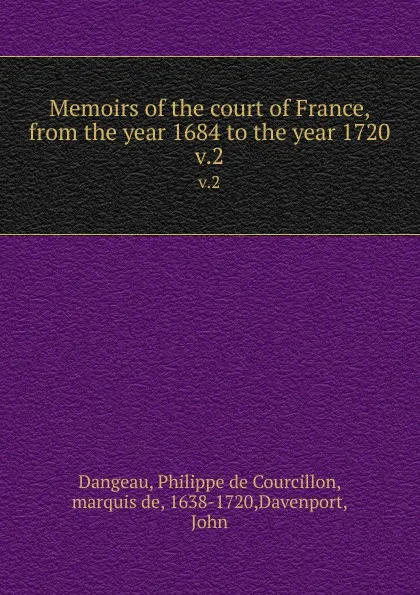 Обложка книги Memoirs of the court of France, from the year 1684 to the year 1720. v.2, Philippe de Courcillon Dangeau