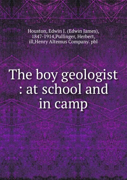 Обложка книги The boy geologist : at school and in camp, Edwin James Houston