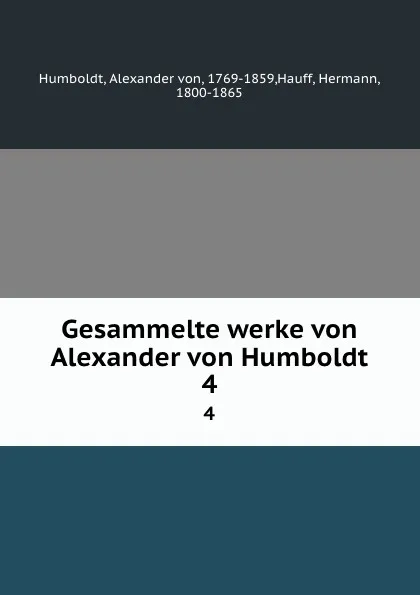 Обложка книги Gesammelte werke von Alexander von Humboldt. 4, Alexander von Humboldt