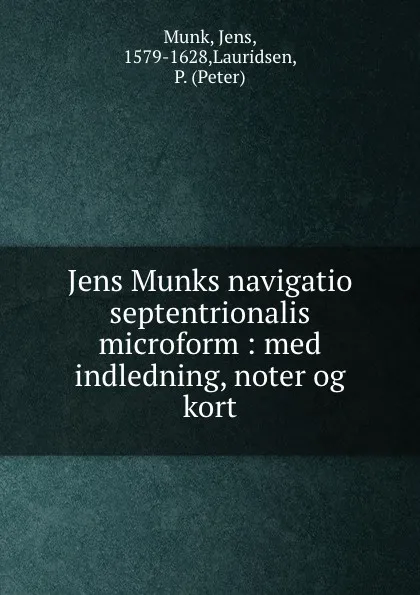 Обложка книги Jens Munks navigatio septentrionalis microform : med indledning, noter og kort, Jens Munk