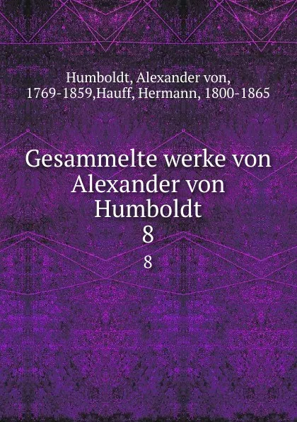 Обложка книги Gesammelte werke von Alexander von Humboldt. 8, Alexander von Humboldt