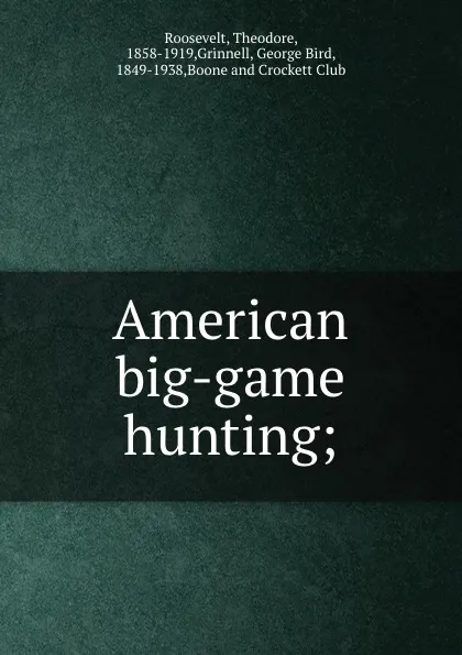 Обложка книги American big-game hunting;, Theodore Roosevelt