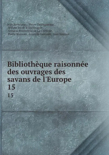 Обложка книги Bibliotheque raisonnee des ouvrages des savans de l.Europe. 15, Jean Barbeyrac