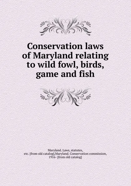 Обложка книги Conservation laws of Maryland relating to wild fowl, birds, game and fish, Maryland. Laws