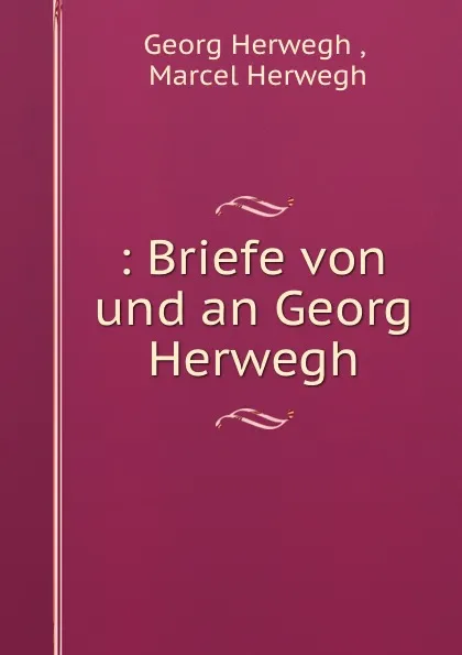 Обложка книги : Briefe von und an Georg Herwegh, Georg Herwegh