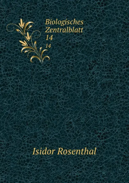 Обложка книги Biologisches Zentralblatt. 14, Isidor Rosenthal