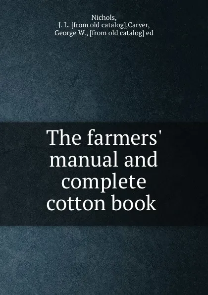 Обложка книги The farmers. manual and complete cotton book, J.L. Nichols