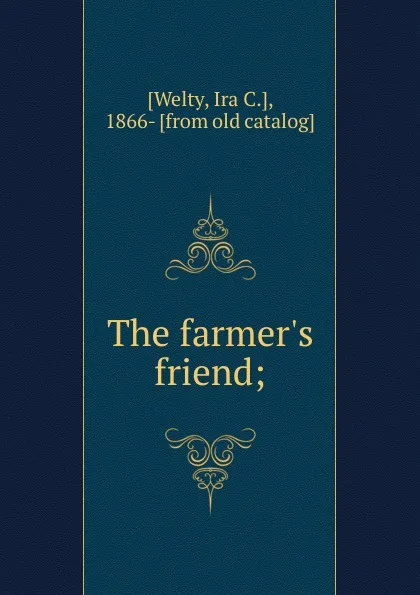 Обложка книги The farmer.s friend;, Ira C. Welty