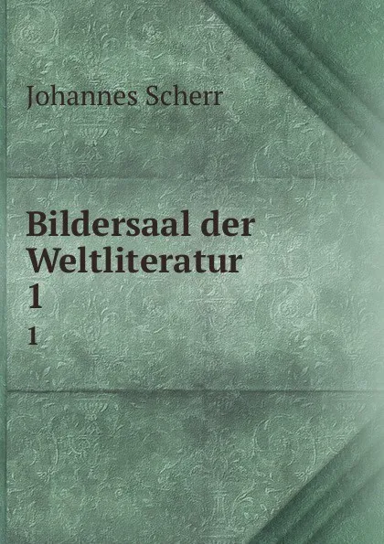 Обложка книги Bildersaal der Weltliteratur. 1, Johannes Scherr