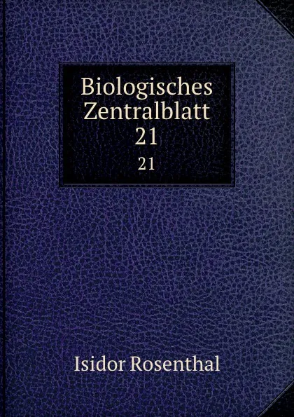 Обложка книги Biologisches Zentralblatt. 21, Isidor Rosenthal