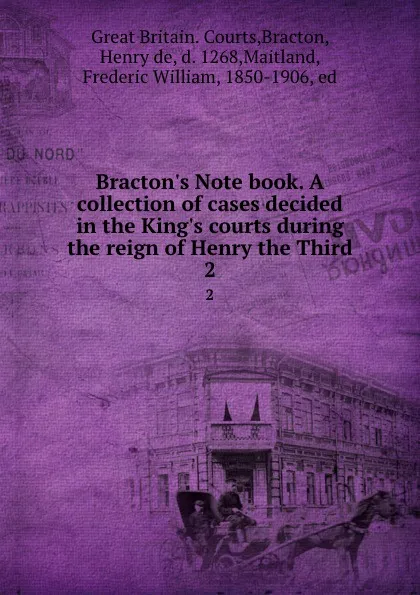 Обложка книги Bracton.s Note book. A collection of cases decided in the King.s courts during the reign of Henry the Third. 2, Great Britain. Courts