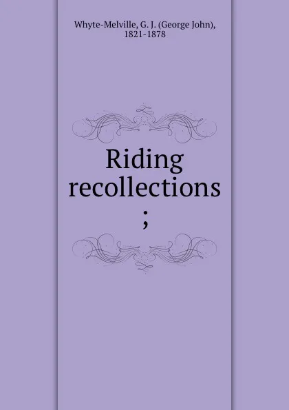 Обложка книги Riding recollections ;, George John Whyte-Melville