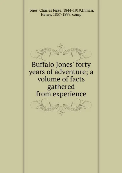 Обложка книги Buffalo Jones. forty years of adventure; a volume of facts gathered from experience, Charles Jesse Jones