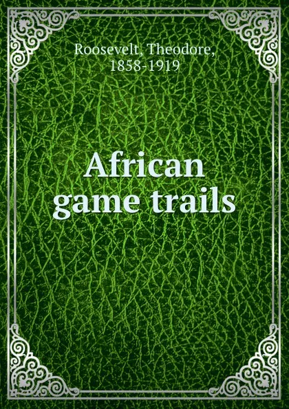 Обложка книги African game trails, Theodore Roosevelt