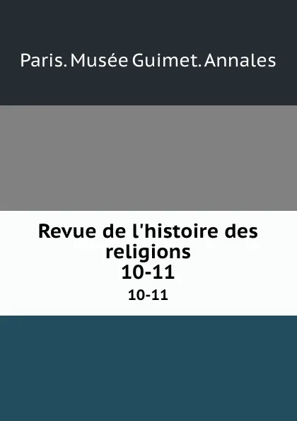 Обложка книги Revue de l.histoire des religions. 10-11, Paris. Musée Guimet. Annales