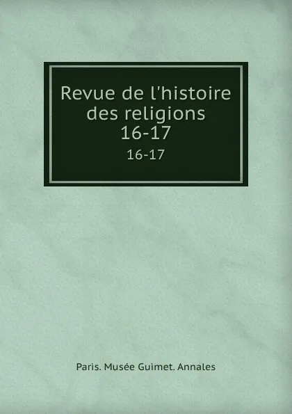 Обложка книги Revue de l.histoire des religions. 16-17, Paris. Musée Guimet. Annales