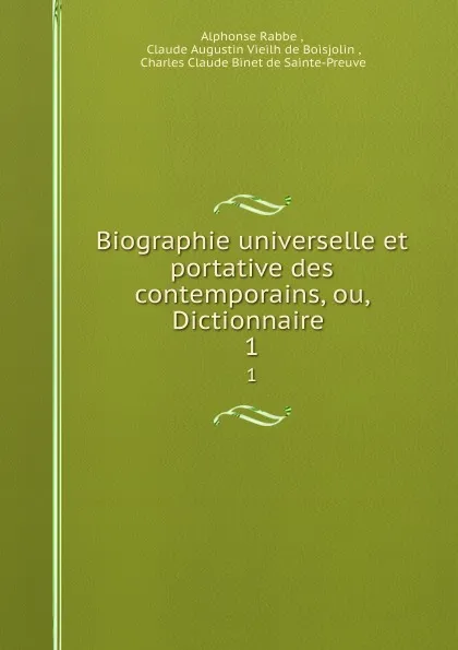 Обложка книги Biographie universelle et portative des contemporains, ou, Dictionnaire . 1, Alphonse Rabbe