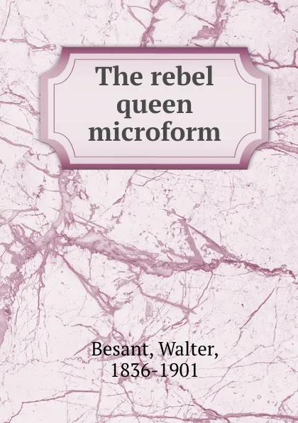 Обложка книги The rebel queen microform, Walter Besant