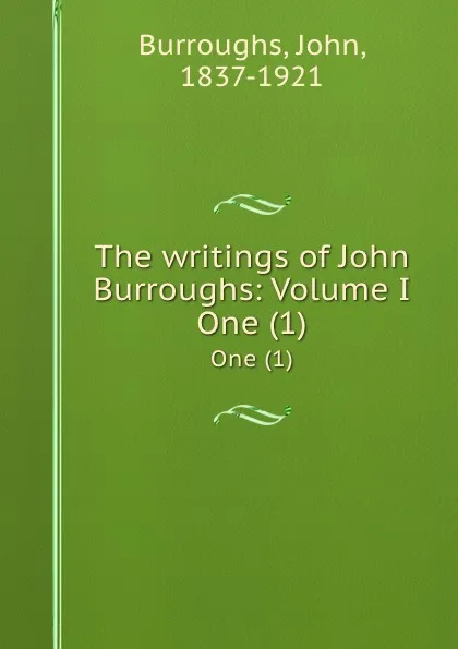 Обложка книги The writings of John Burroughs: Volume I. One (1), John Burroughs